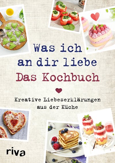 Was ich an dir liebe – Das Kochbuch - Kreative Liebeserklärungen aus der Küche