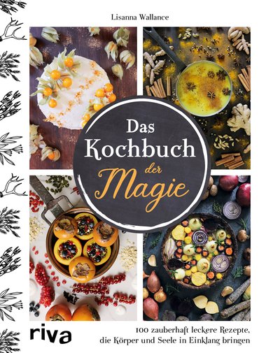 Das Kochbuch der Magie - 100 zauberhaft leckere Rezepte, die Körper und Seele in Einklang bringen