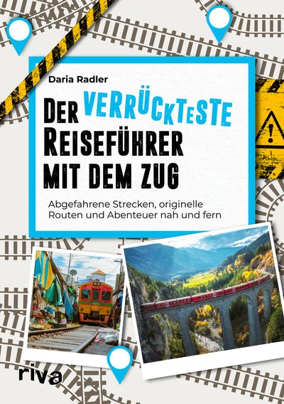 Der verrückteste Reiseführer mit dem Zug - Abgefahrene Strecken, originelle Routen und Abenteuer nah und fern