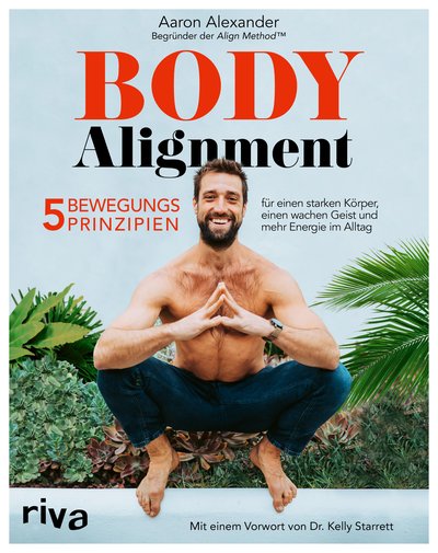 Body Alignment - 5 Bewegungsprinzipien für einen starken Körper, einen wachen Geist und mehr Energie im Alltag. Mit einem Vorwort von Dr. Kelly Starrett