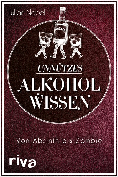 Unnützes Alkoholwissen - Von Absinth bis Zombie