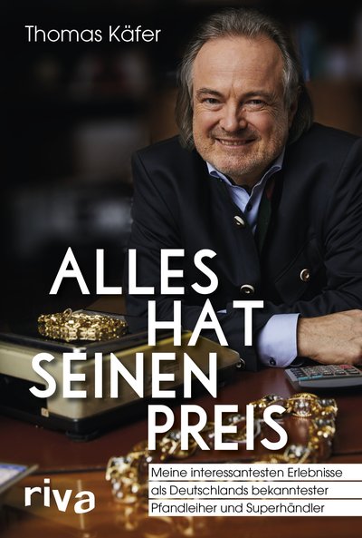 Alles hat seinen Preis - Meine interessantesten Erlebnisse als Deutschlands bekanntester Pfandleiher und Superhändler
