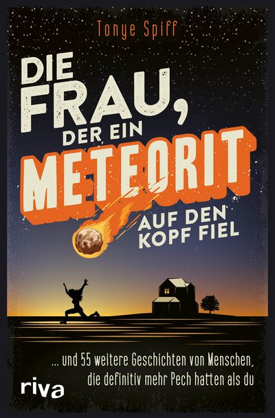 Die Frau, der ein Meteorit auf den Kopf fiel - ... und 55 weitere Geschichten von Menschen, die definitiv mehr Pech hatten als du