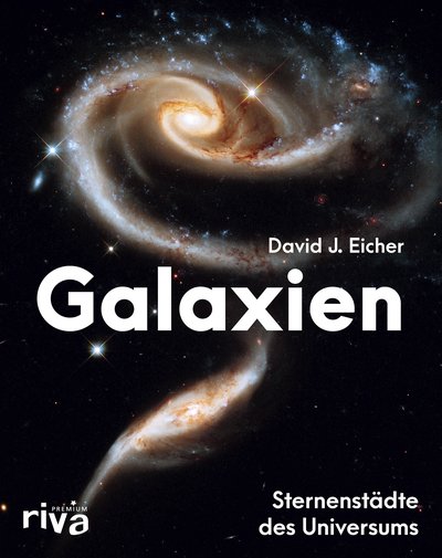 Galaxien - Sternenstädte des Universums. Eine Reise in die unendlichen Weiten unseres Kosmos mit atemberaubenden Fotografien des Hubble-Weltraumtelekops. Ein faszinierender Bildband