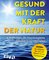 Gesund mit der Kraft der Natur – erweiterte Ausgabe