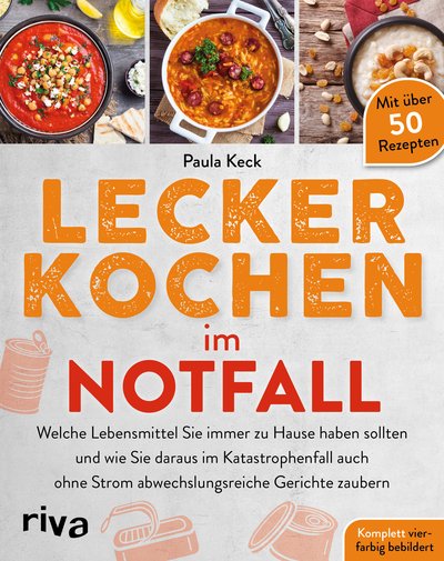 Lecker kochen im Notfall - Welche Lebensmittel Sie immer zu Hause haben sollten und wie Sie daraus im Katastrophenfall auch ohne Strom abwechslungsreiche Gerichte zaubern