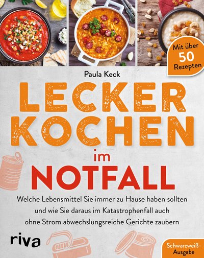 Lecker kochen im Notfall - Welche Lebensmittel Sie immer zu Hause haben sollten und wie Sie daraus im Katastrophenfall auch ohne Strom abwechslungsreiche Gerichte zaubern