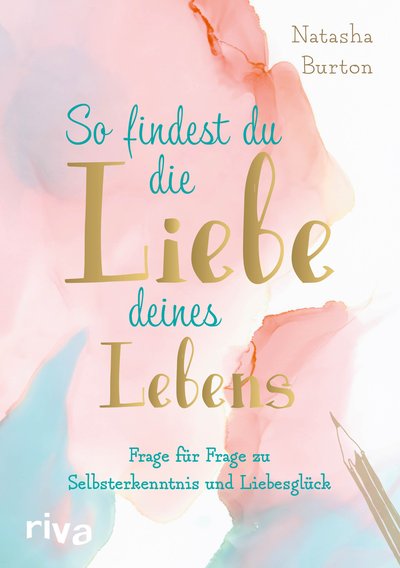 So findest du die Liebe deines Lebens - Frage für Frage zu Selbsterkenntnis und Liebesglück