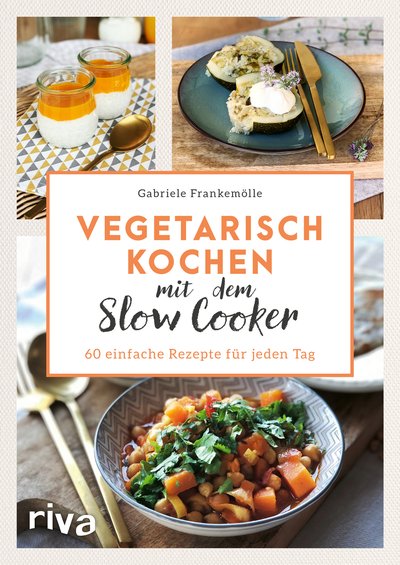 Vegetarisch kochen mit dem Slow Cooker - 60 einfache Rezepte für jeden Tag