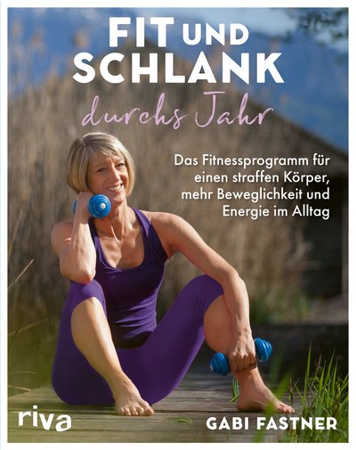 Fit und schlank durchs Jahr - Das Fitnessprogramm für einen straffen Körper, mehr Beweglichkeit und Energie im Alltag