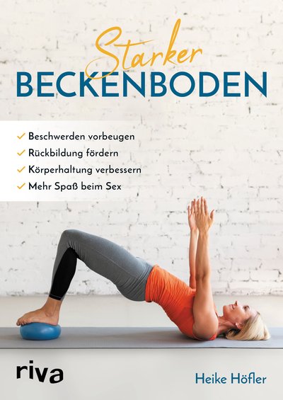 Starker Beckenboden - Beschwerden vorbeugen, Rückbildung fördern, Körperhaltung verbessern, mehr Spaß am Sex