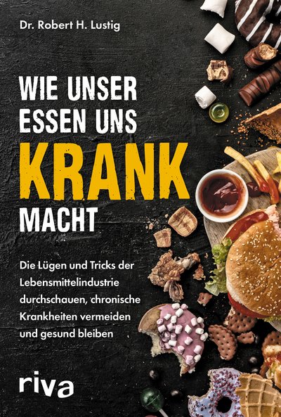 Wie unser Essen uns krank macht - Die Lügen und Tricks der Lebensmittelindustrie durchschauen, chronische Krankheiten vermeiden und gesund bleiben