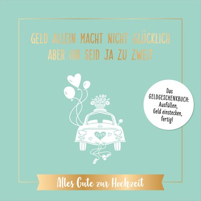 Geld allein macht nicht glücklich, aber ihr seid ja zu zweit – Alles Gute zur Hochzeit - Das Geldgeschenkbuch: ausfüllen, Geld einstecken, fertig!