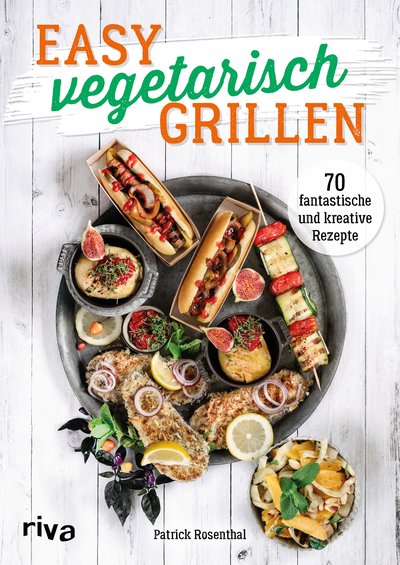 Easy vegetarisch grillen - 70 fantastische und kreative Rezepte