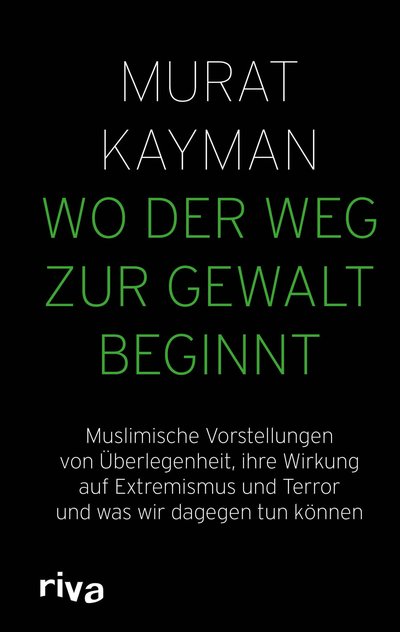 Wo der Weg zur Gewalt beginnt - Muslimische Vorstellungen von Überlegenheit, ihre Wirkung auf Extremismus und Terror und was wir dagegen tun können