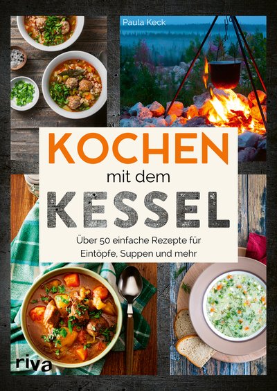 Kochen mit dem Kessel - Über 50 einfache Rezepte für Eintöpfe, Suppen und mehr