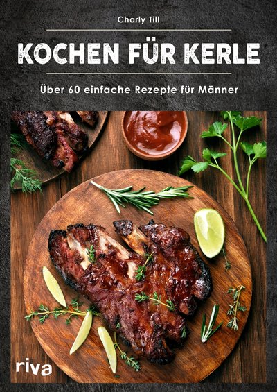 Kochen für Kerle - Über 60 einfache Rezepte für Männer