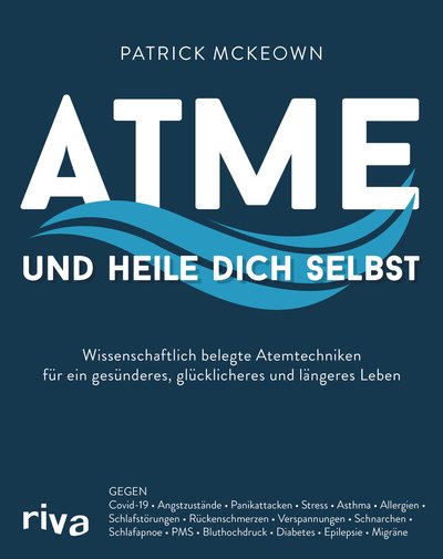 Atme und heile dich selbst - Wissenschaftlich belegte Atemtechniken für ein gesünderes, glücklicheres und längeres Leben