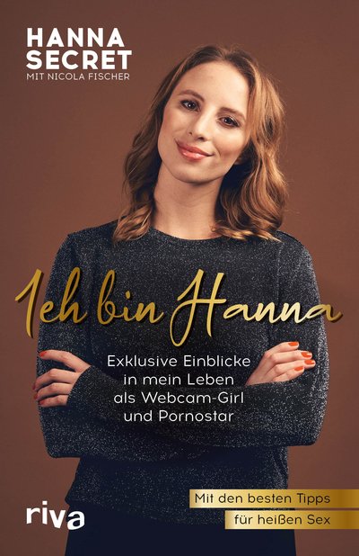 Ich bin Hanna - Exklusive Einblicke in mein Leben als Webcam-Girl und Pornostar. Mit den besten Tipps für heißen Sex