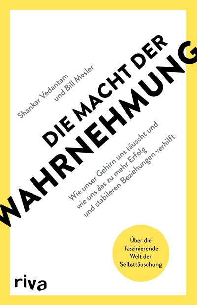 Die Macht der Wahrnehmung - Wie unser Gehirn uns täuscht und wie uns das zu mehr Erfolg und stabileren Beziehungen verhilft