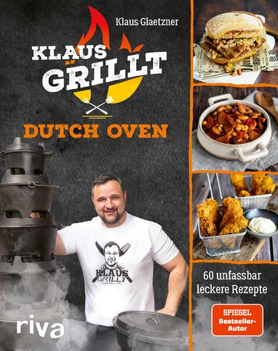 Klaus grillt: Dutch Oven - 60 unfassbar leckere Rezepte