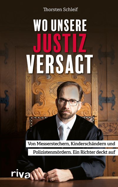 Wo unsere Justiz versagt - Von Messerstechern, Kinderschändern und Polizistenmördern. Ein Richter deckt auf