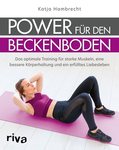 Power für den Beckenboden - Das optimale Training für starke Muskeln, eine bessere Körperhaltung und ein erfülltes Liebesleben