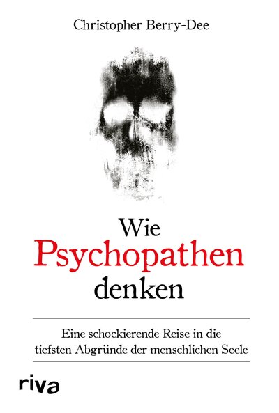 Wie Psychopathen denken - Eine schockierende Reise in die tiefsten Abgründe der menschlichen Seele