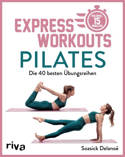 Express-Workouts – Pilates - Die 40 besten Übungsreihen. Maximal 15 Minuten