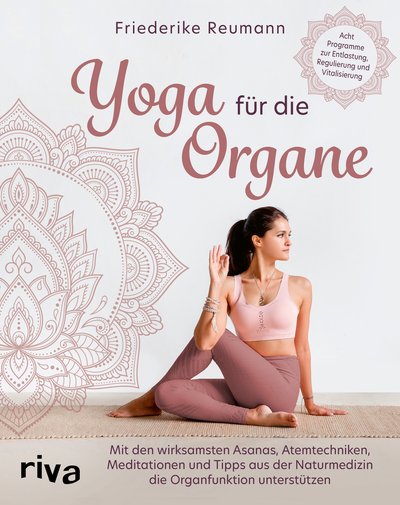 Yoga für die Organe - Mit den wirksamsten Asanas, Atemtechniken, Meditationen und Tipps aus der Naturmedizin die Organfunktion unterstützen. Acht Programme zur Entlastung, Regulierung und Vitalisierung