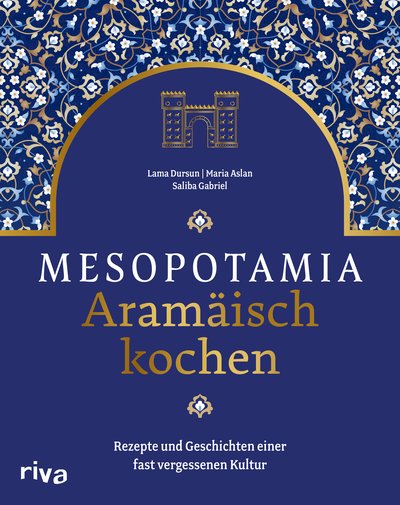 Mesopotamia: Aramäisch kochen - Rezepte und Geschichten einer fast vergessenen Kultur