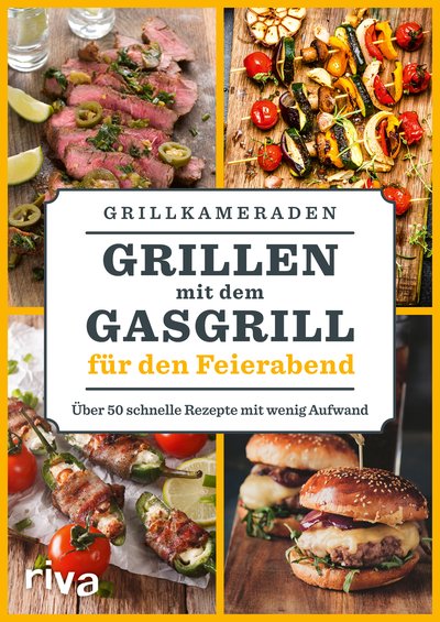 Grillen mit dem Gasgrill für den Feierabend - Über 50 schnelle Rezepte mit wenig Aufwand