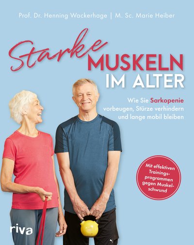 Starke Muskeln im Alter - Wie Sie Sarkopenie vorbeugen, Stürze verhindern und lange mobil bleiben. Mit effektiven Trainingsprogrammen gegen Muskelschwund
