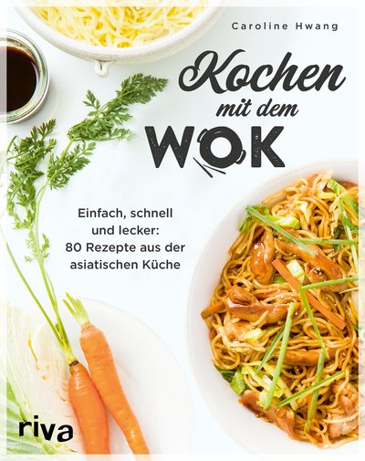 Kochen mit dem Wok - Einfach, schnell und lecker: 80 Rezepte aus der asiatischen Küche