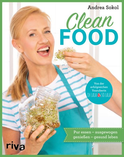 Clean Food - Pur essen – ausgewogen genießen – gesund leben