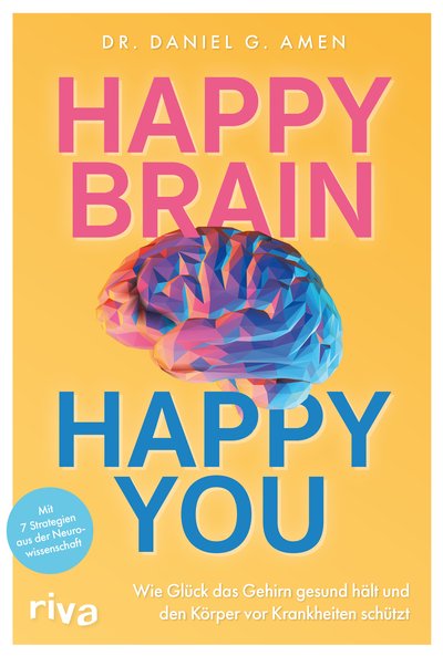 Happy Brain – Happy You - Wie Glück das Gehirn gesund hält und den Körper vor Krankheiten schützt. Mit 7 Strategien aus der Neurowissenschaft