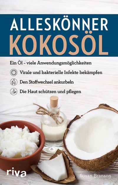 Alleskönner Kokosöl - Ein Öl – viele Anwendungsmöglichkeiten: virale und bakterielle Infekte bekämpfen, den Stoffwechsel ankurbeln, die Haut schützen und pflegen