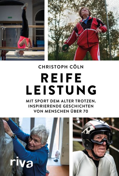 Reife Leistung - Mit Sport dem Alter trotzen. Inspirierende Geschichten von Menschen über 70