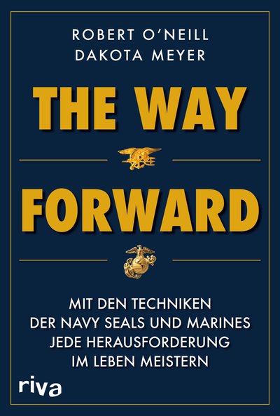 The Way Forward - Mit den Techniken der Navy SEALs und Marines jede Herausforderung im Leben meistern