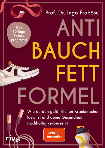 Anti-Bauchfett-Formel - Wie du den gefährlichen Krankmacher loswirst und deine Gesundheit nachhaltig verbesserst. Das 30-Tage-Fitnessprogramm