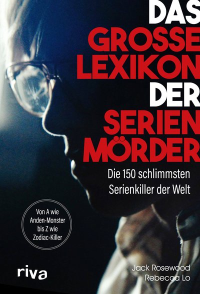 Das große Lexikon der Serienmörder - Die 150 schlimmsten Serienkiller der Welt. Von A wie Anden-Monster bis Z wie Zodiac-Killer
