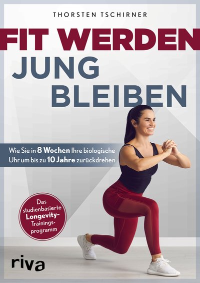 Fit werden – jung bleiben - Wie Sie in 8 Wochen Ihre biologische Uhr um bis zu 10 Jahre zurückdrehen. Das studienbasierte Longevity-Trainingsprogramm
