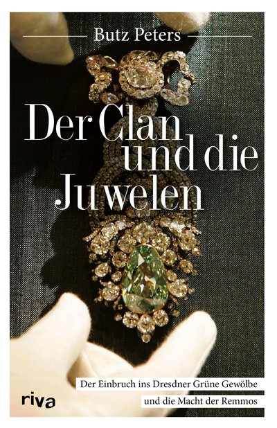 Der Clan und die Juwelen - Der Einbruch ins Dresdner Grüne Gewölbe und die Macht der Remmos