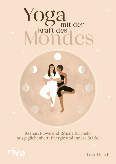 Yoga mit der Kraft des Mondes - Asanas, Flows und Rituale für mehr Ausgeglichenheit, Energie und innere Stärke