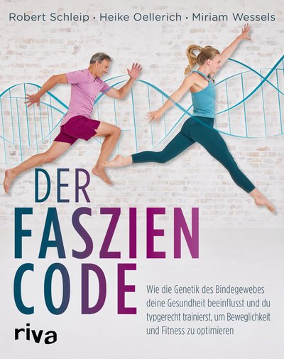 Der Faszien-Code - Wie die Genetik des Bindegewebes deine Gesundheit beeinflusst und du typgerecht trainierst, um Beweglichkeit und Fitness zu optimieren
