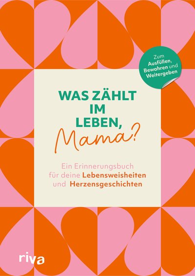 Was zählt im Leben, Mama? - Ein Erinnerungsbuch für deine Lebensweisheiten und Herzensgeschichten