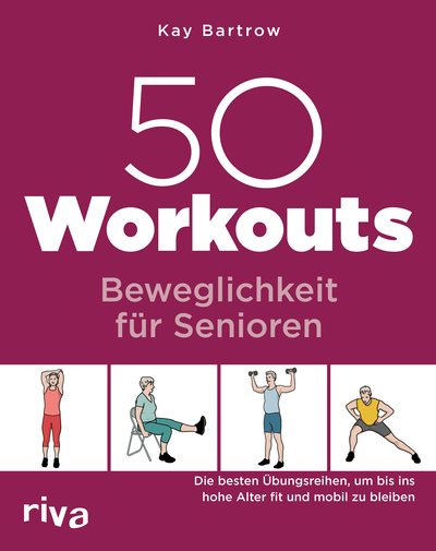 50 Workouts – Beweglichkeit für Senioren - Die besten Übungen, um bis ins hohe Alter fit und mobil zu bleiben