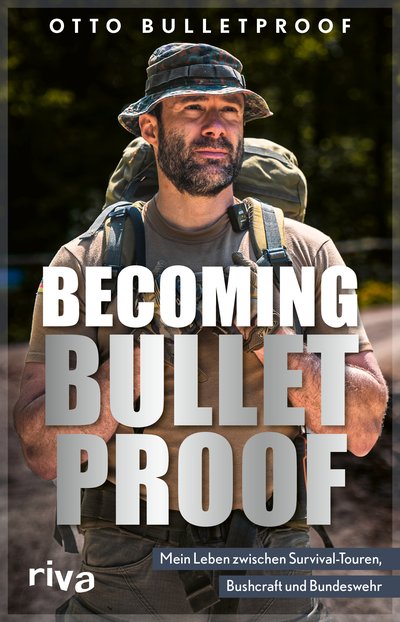 Becoming Bulletproof - Mein Leben zwischen Survival-Touren, Bushcraft und Bundeswehr