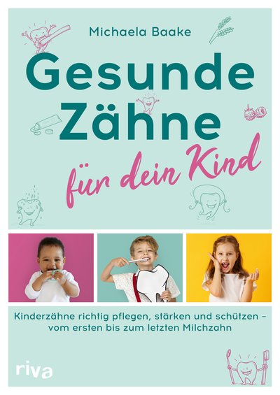 Gesunde Zähne für dein Kind - Kinderzähne richtig pflegen, stärken und schützen – vom ersten bis zum letzten Milchzahn