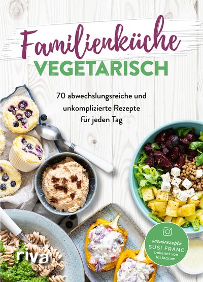 Familienküche vegetarisch - 70 abwechslungsreiche und unkomplizierte Rezepte für jeden Tag